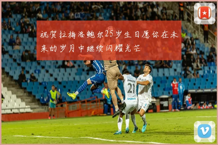 祝贺拉梅洛鲍尔25岁生日愿你在未来的岁月中继续闪耀光芒